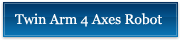 Twin Arm 4X Axes Robot